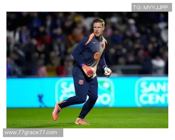 特尔施特根如何成为巴萨防线最稳固一环的成长历程与影响